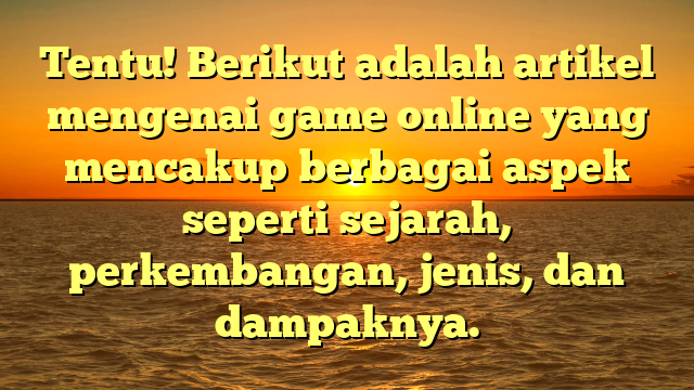 Tentu! Berikut adalah artikel mengenai game online yang mencakup berbagai aspek seperti sejarah, perkembangan, jenis, dan dampaknya.