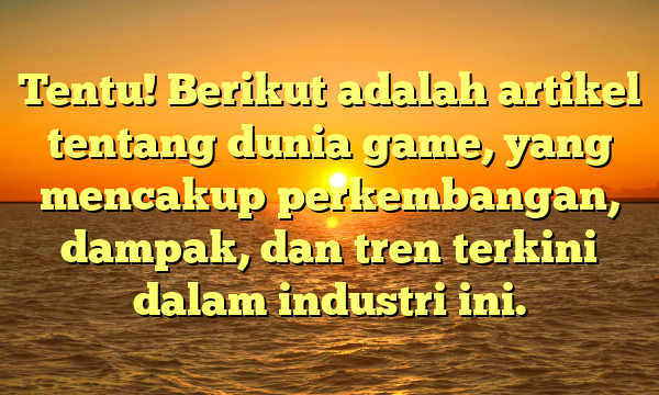 Tentu! Berikut adalah artikel tentang dunia game, yang mencakup perkembangan, dampak, dan tren terkini dalam industri ini.