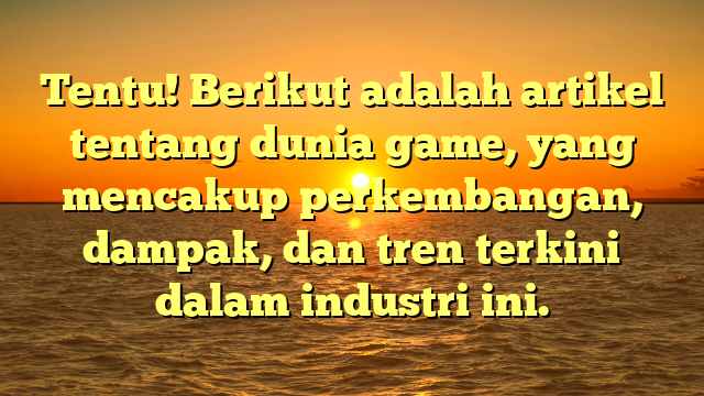 Tentu! Berikut adalah artikel tentang dunia game, yang mencakup perkembangan, dampak, dan tren terkini dalam industri ini.