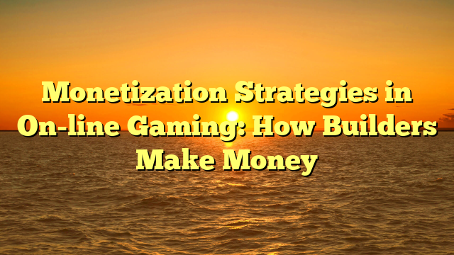 Monetization Strategies in On-line Gaming: How Builders Make Money