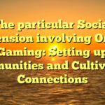 The particular Social Dimension involving Online Gaming: Setting up Communities and Cultivating Connections