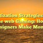 Monetization Strategies in On the web Gaming: How Designers Make Money