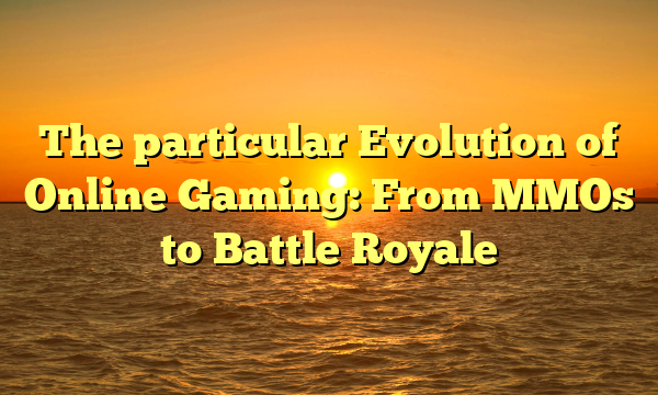 The particular Evolution of Online Gaming: From MMOs to Battle Royale