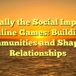 Typically the Social Impact of Online Games: Building Communities and Shaping Relationships